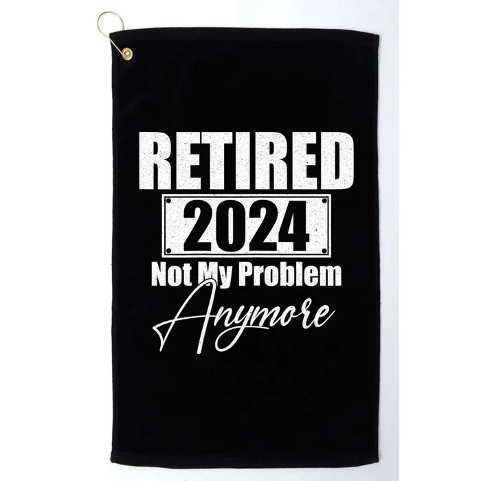 Retired 2024 Not My Problem Anymore Funny Platinum Collection Golf Towel