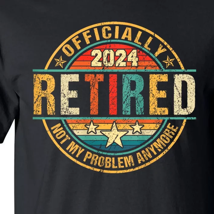 Retired 2024 Not My Problem Anymore Tall T-Shirt