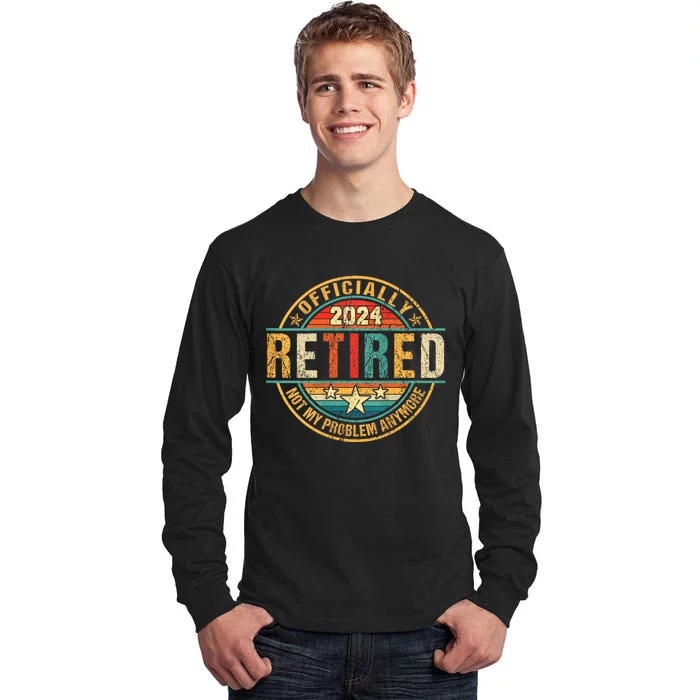 Retired 2024 Not My Problem Anymore Tall Long Sleeve T-Shirt