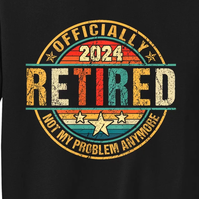 Retired 2024 Not My Problem Anymore Tall Sweatshirt