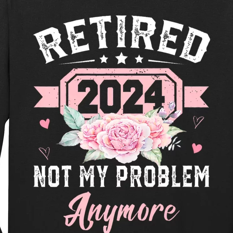 Retired 2024 Not My Problem Anymore Tall Long Sleeve T-Shirt