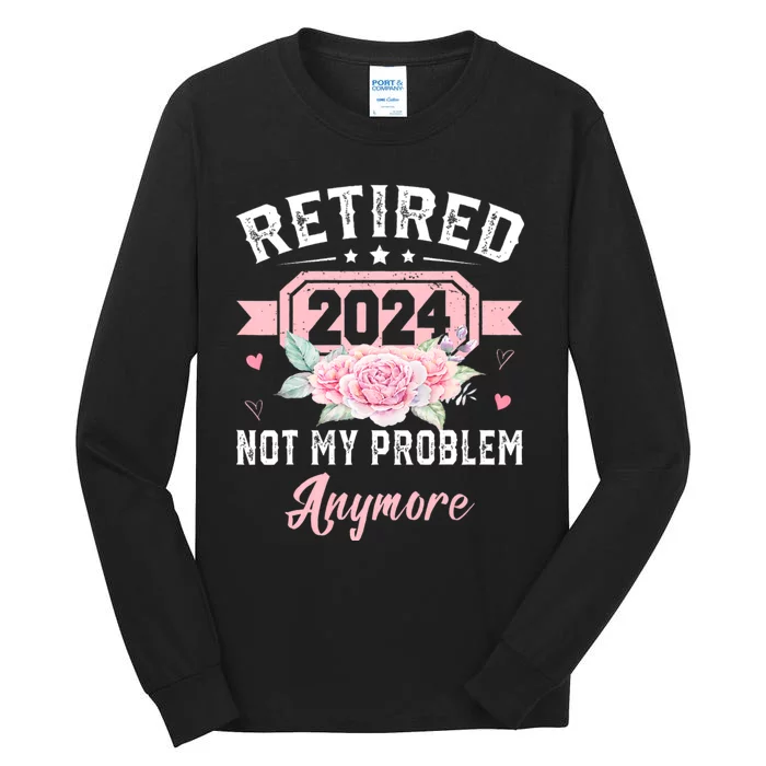 Retired 2024 Not My Problem Anymore Tall Long Sleeve T-Shirt