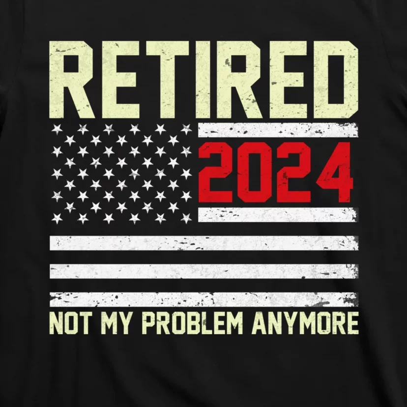 Retired 2024 Not My Problem Anymore American Flag T-Shirt