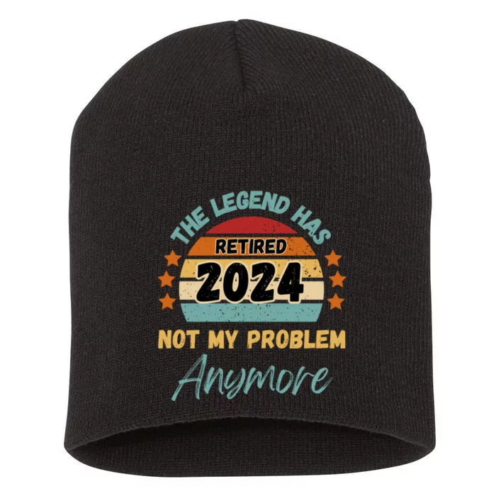 Retired 2024 Not My Problem Anymore The Legend Has Retired Short Acrylic Beanie