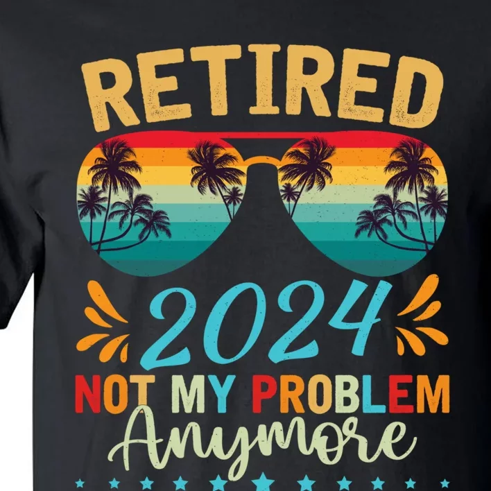 Retired 2024 Not My Problem Anymore Tall T-Shirt