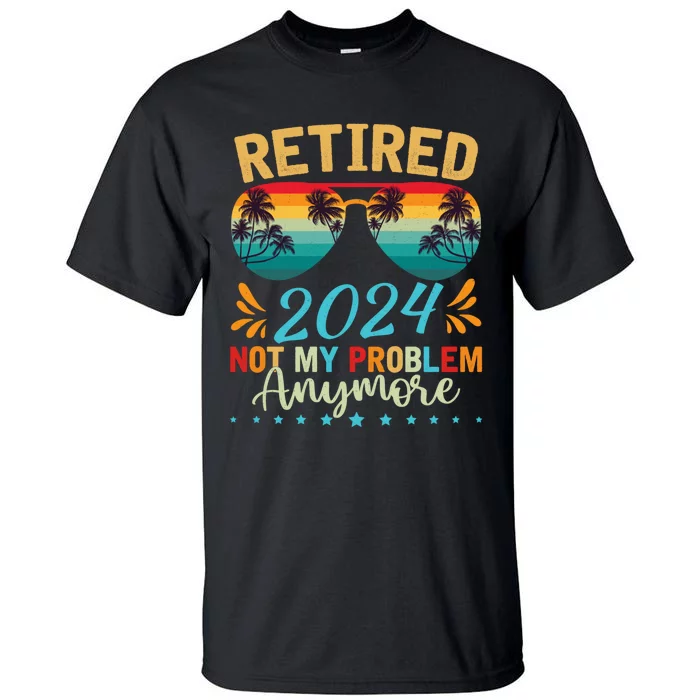 Retired 2024 Not My Problem Anymore Tall T-Shirt