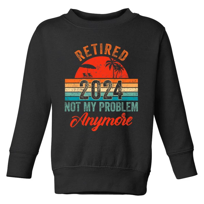 Retired 2024 Not My Problem Anymore Vintage Toddler Sweatshirt