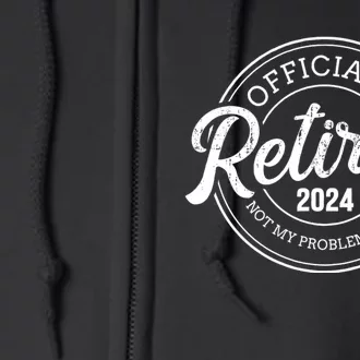 Retired 2024 Not My Problem Anymore Full Zip Hoodie