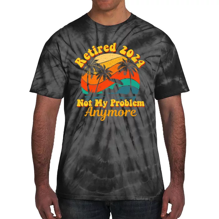 Retired 2024 Not My Problem Anymore Funny Tie-Dye T-Shirt