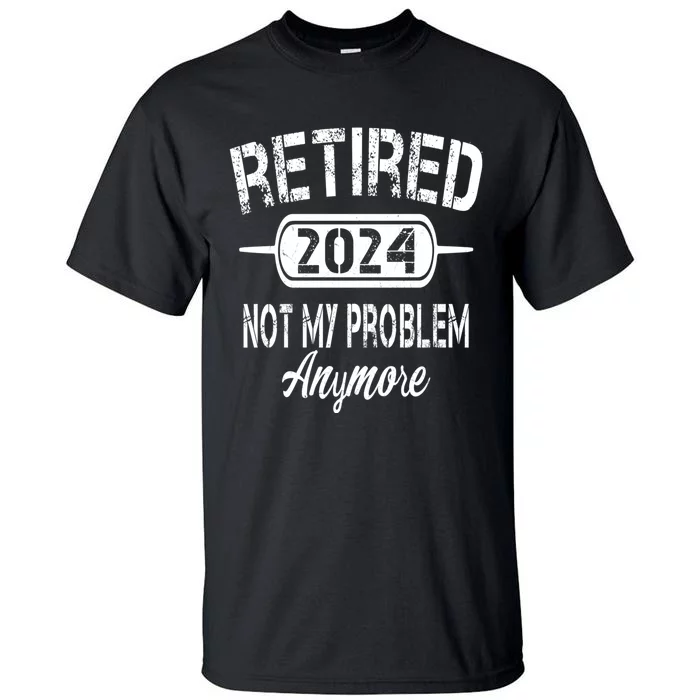 Retired 2024 Not My Problem Anymore Tall T-Shirt