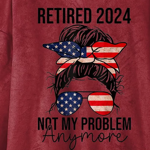 Retired 2024 Not My Problem Anymore Retirement Messy Bun Us Flag Hooded Wearable Blanket