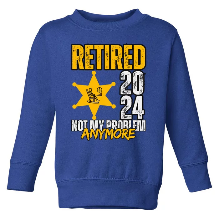 Retired 2024 Not My Problem Anymore Toddler Sweatshirt