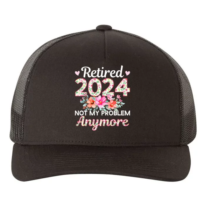 Retired 2024 Not My Problem Anymore Yupoong Adult 5-Panel Trucker Hat