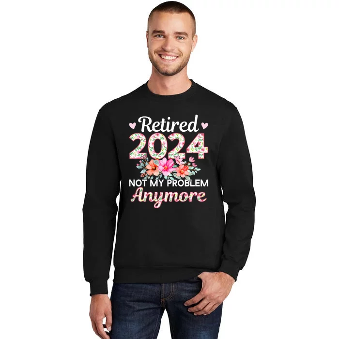 Retired 2024 Not My Problem Anymore Tall Sweatshirt