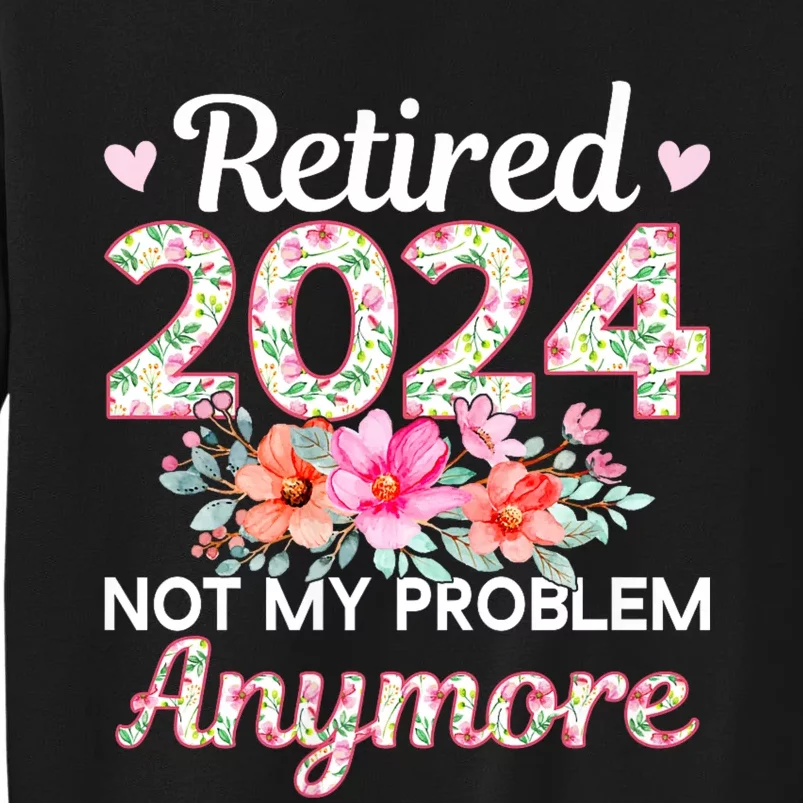 Retired 2024 Not My Problem Anymore Tall Sweatshirt