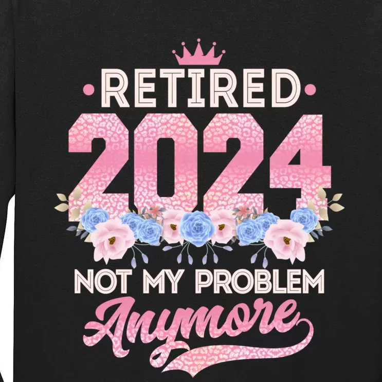 Retired 2024 Not My Problem Anymore Tall Long Sleeve T-Shirt