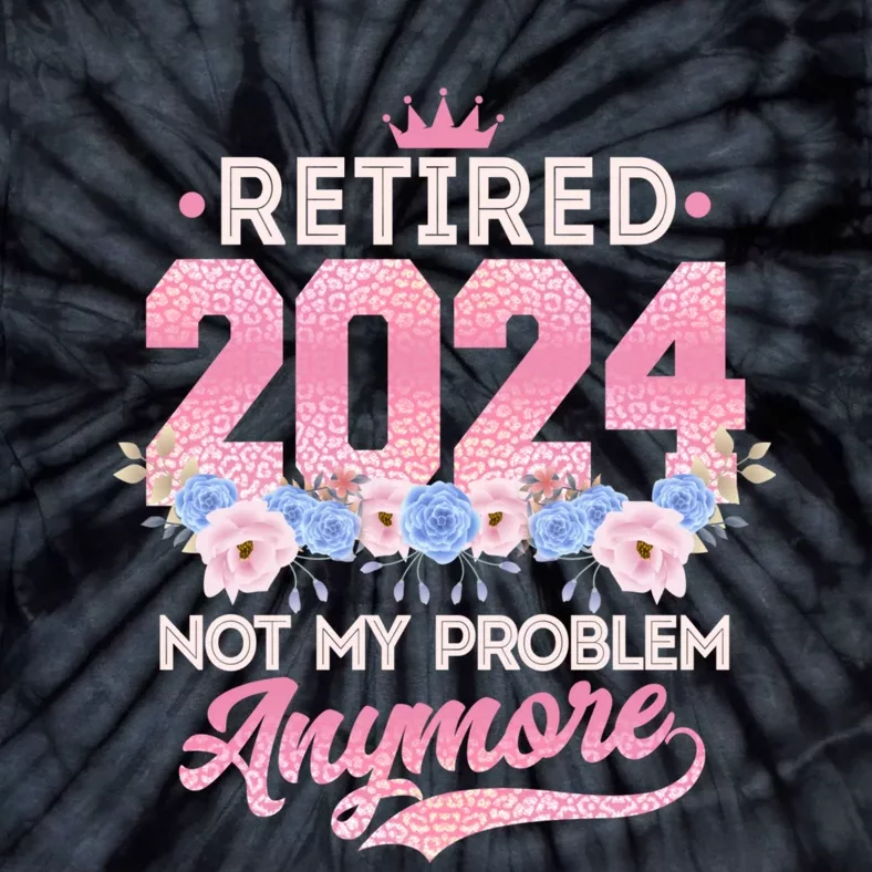 Retired 2024 Not My Problem Anymore Tie-Dye T-Shirt