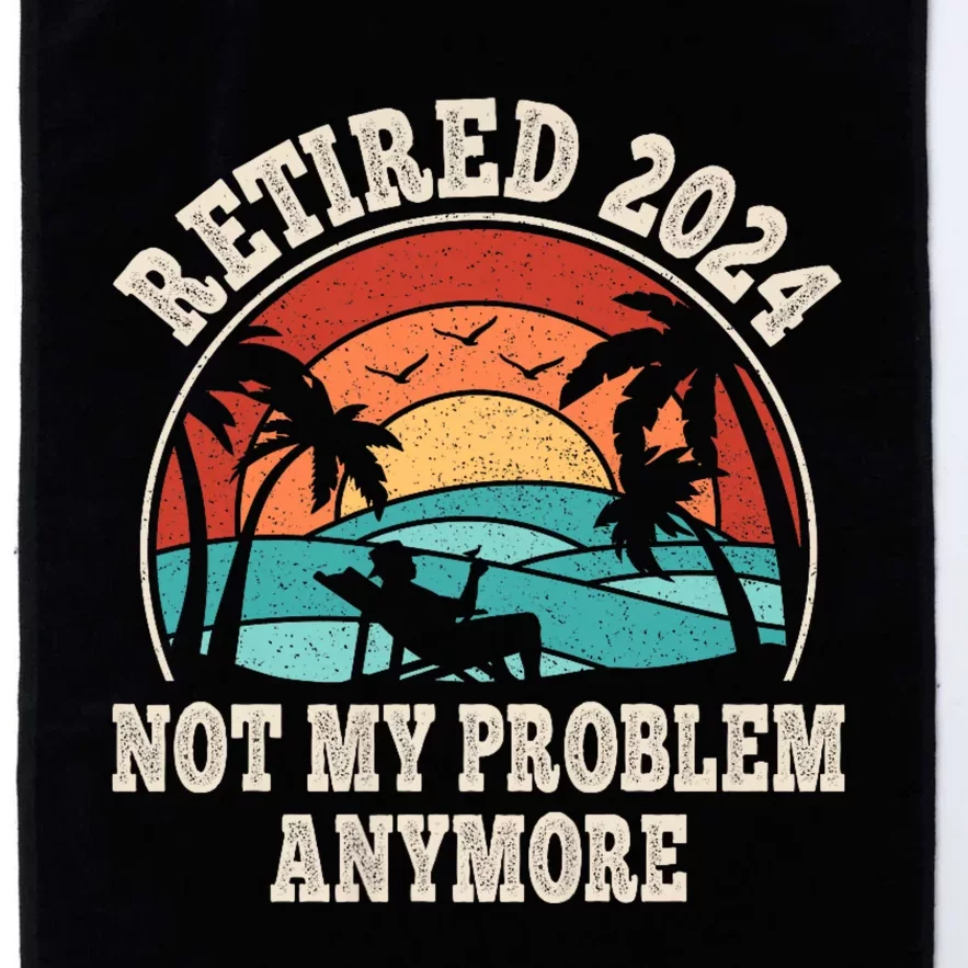 Retired 2024 Not My Problem Anymore Funny Platinum Collection Golf Towel