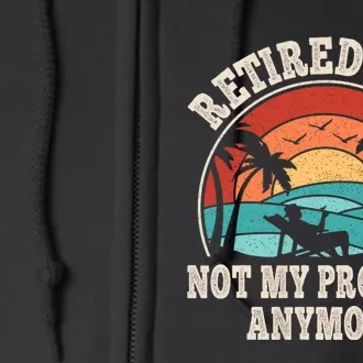 Retired 2024 Not My Problem Anymore Funny Full Zip Hoodie