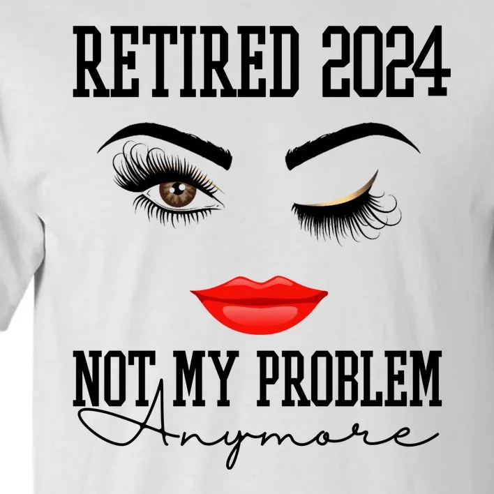 Retired 2024 Not My Problem Anymore Lady Style Tall T-Shirt