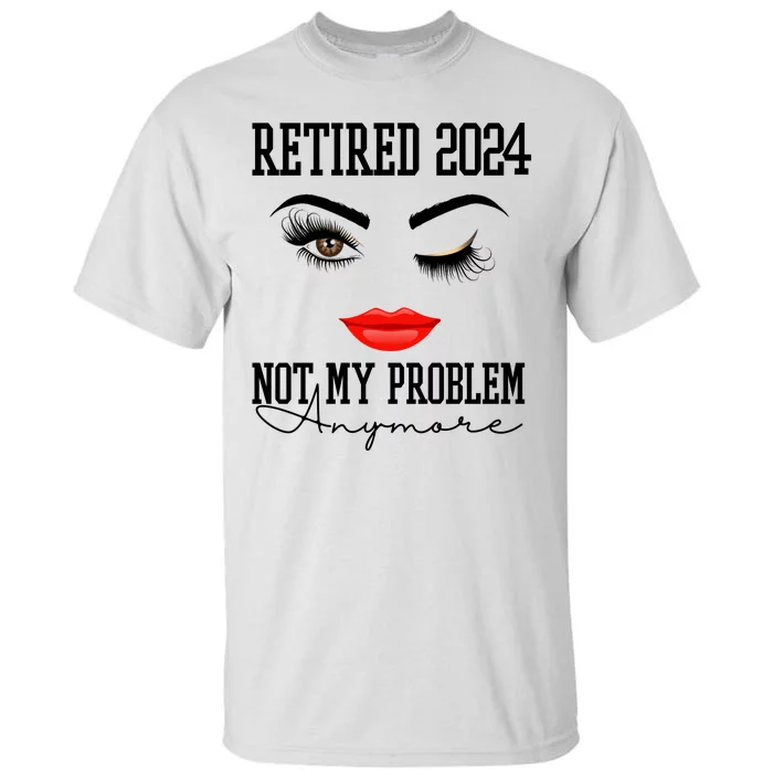 Retired 2024 Not My Problem Anymore Lady Style Tall T-Shirt