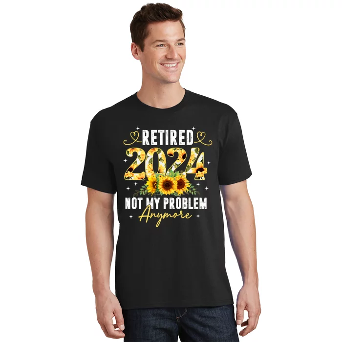 Retired 2024 Not My Problem Anymore Sunflower T-Shirt