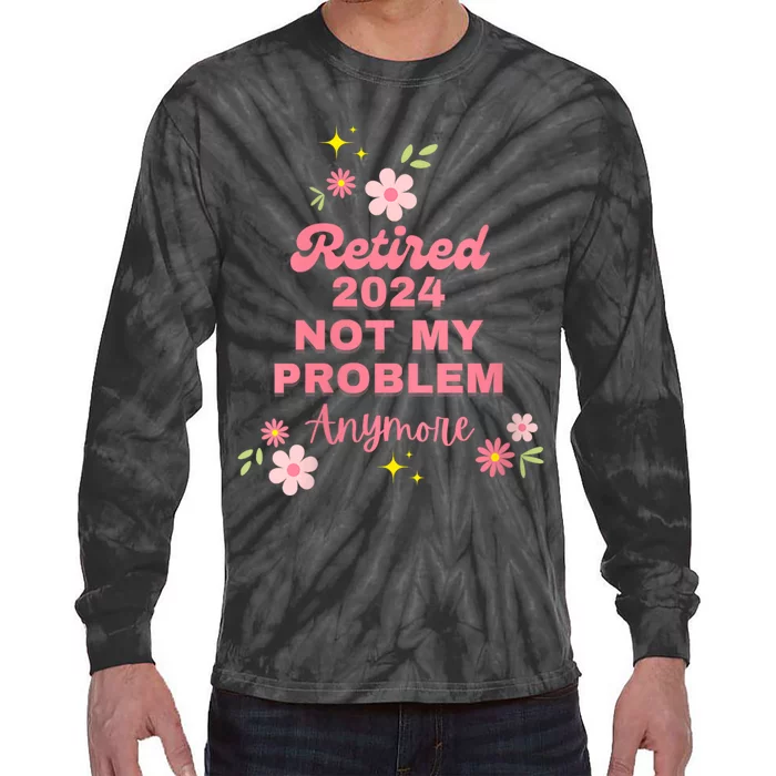 Retired 2024 Not My Problem Anymore Tie-Dye Long Sleeve Shirt