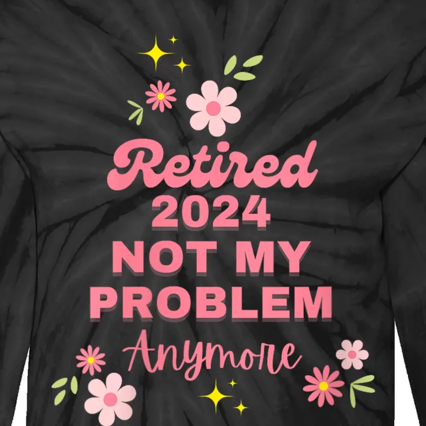 Retired 2024 Not My Problem Anymore Tie-Dye Long Sleeve Shirt