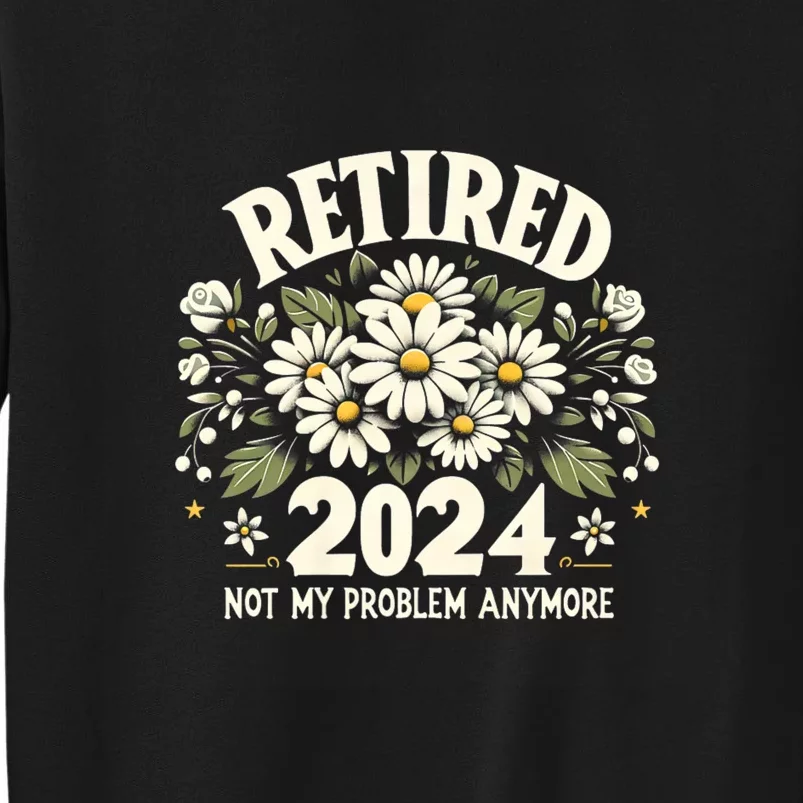 Retired 2024 Not My Problem Anymore Daisy Floral Tall Sweatshirt