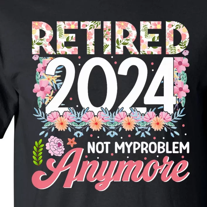 Retired 2024 Not My Problem Anymore Tall T-Shirt