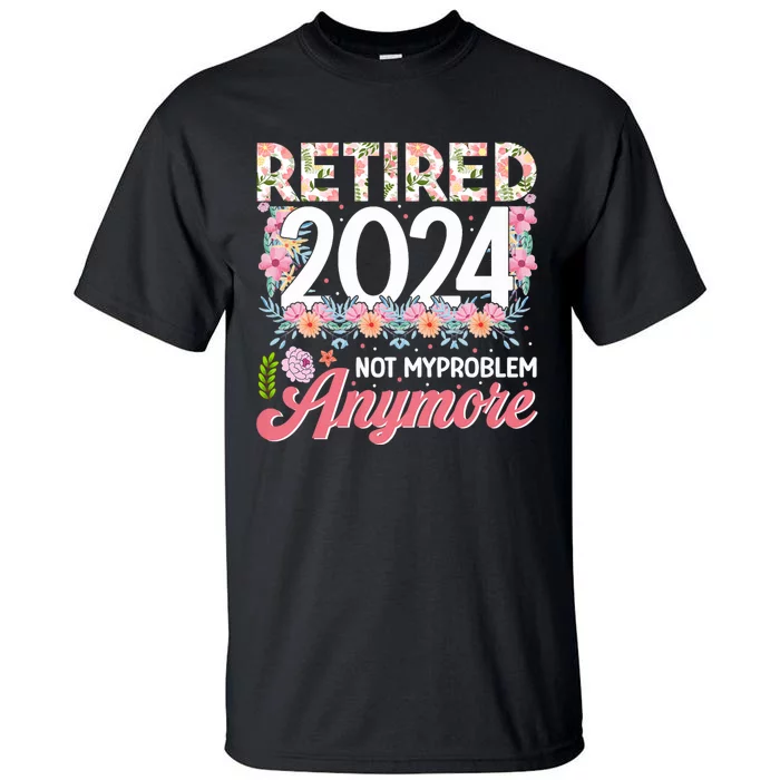 Retired 2024 Not My Problem Anymore Tall T-Shirt