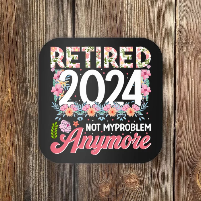 Retired 2024 Not My Problem Anymore Coaster