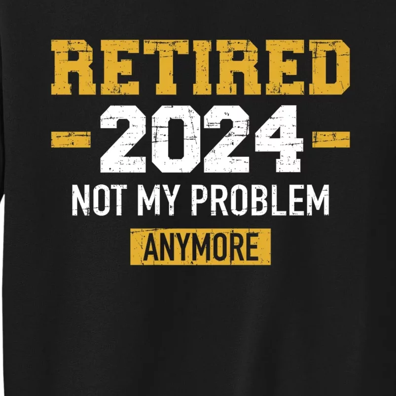 Retired 2024 Not My Problem Anymore Sweatshirt