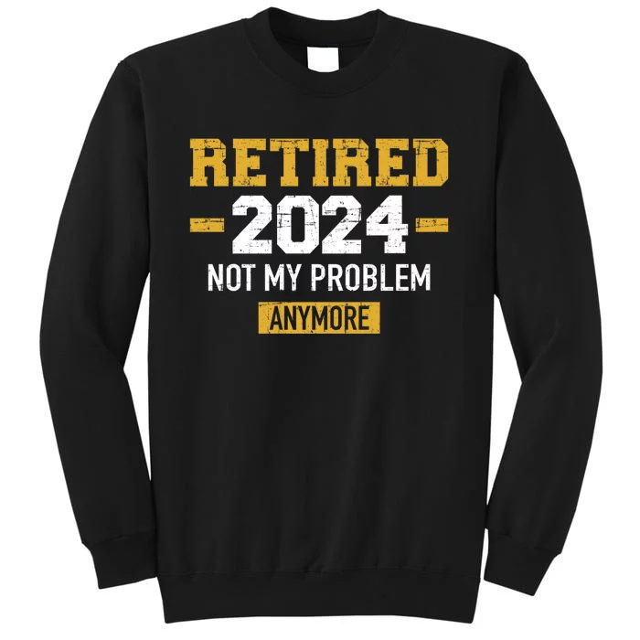 Retired 2024 Not My Problem Anymore Sweatshirt