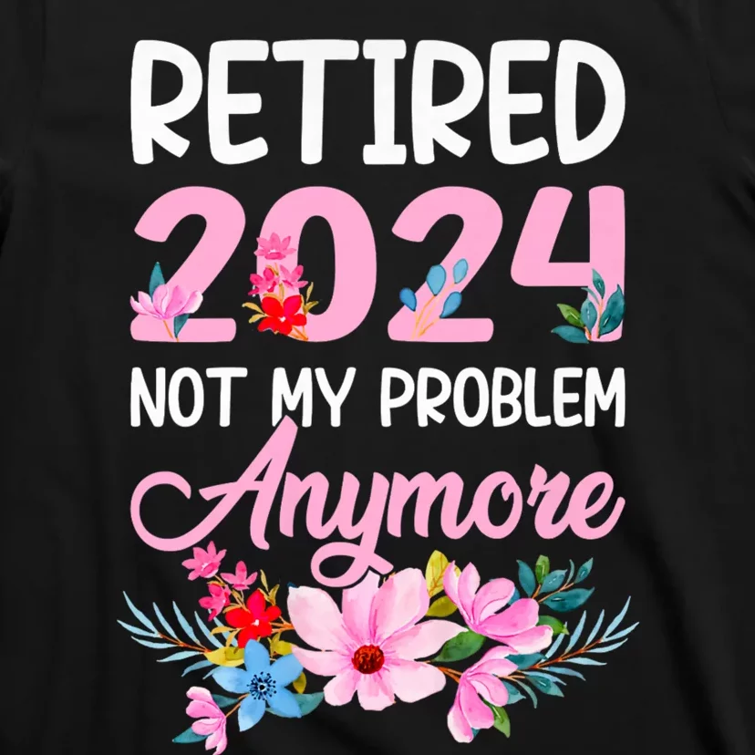 Retired 2024 Not My Problem Anymore T-Shirt