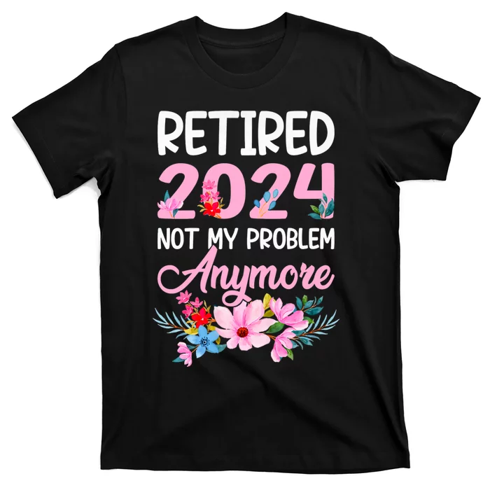 Retired 2024 Not My Problem Anymore T-Shirt