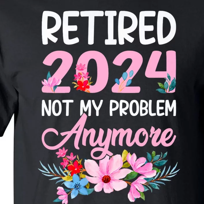 Retired 2024 Not My Problem Anymore Tall T-Shirt