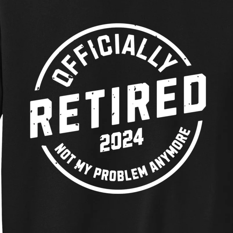 Retired 2024 Not My Problem Anymore Sweatshirt