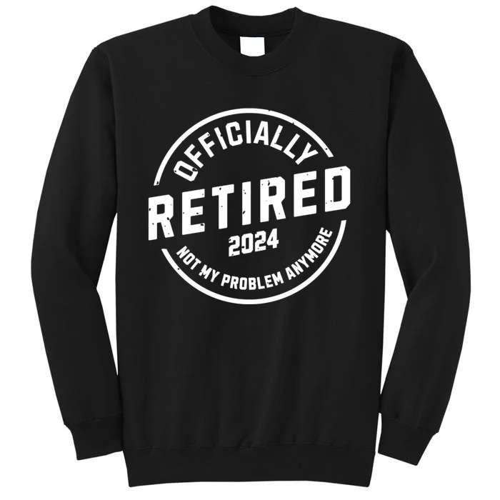 Retired 2024 Not My Problem Anymore Sweatshirt