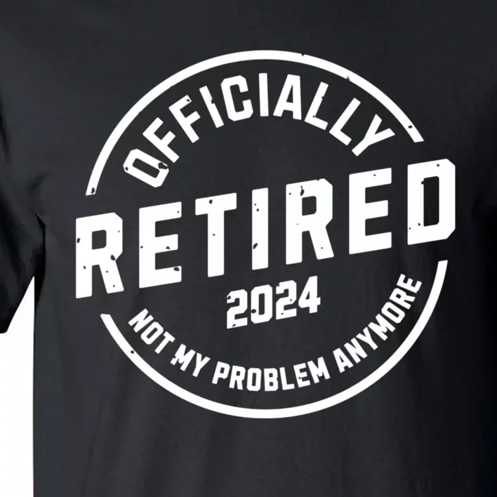 Retired 2024 Not My Problem Anymore Tall T-Shirt