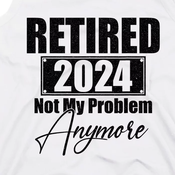 Retired 2024 Not My Problem Anymore Funny Retirement 2024 Tank Top