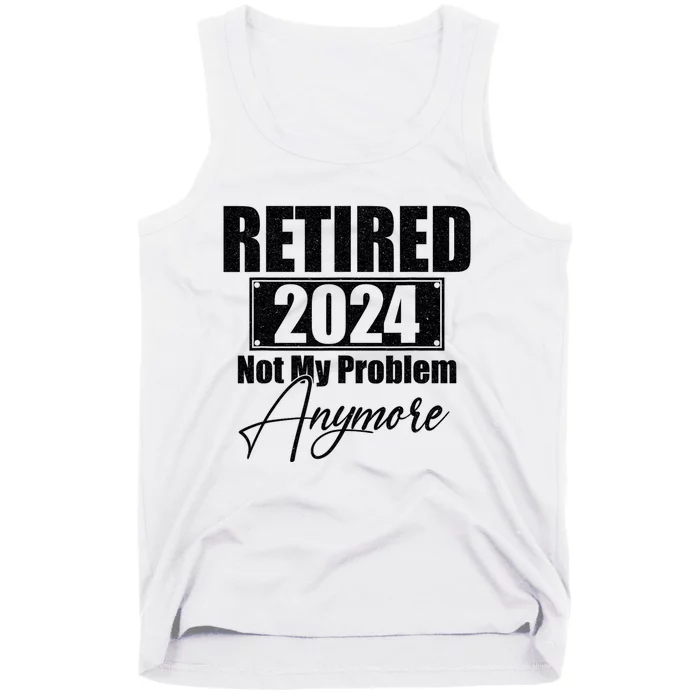 Retired 2024 Not My Problem Anymore Funny Retirement 2024 Tank Top