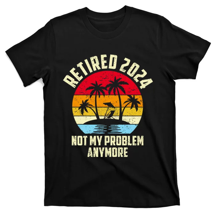 Retired 2024 Not My Problem Anymore Vintage Retired 2024 T-Shirt