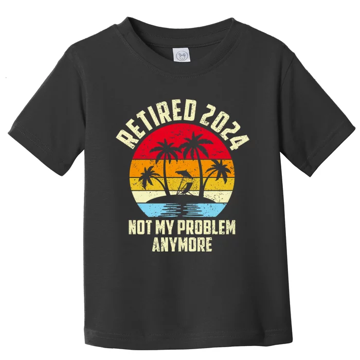 Retired 2024 Not My Problem Anymore Vintage Retired 2024 Toddler T-Shirt