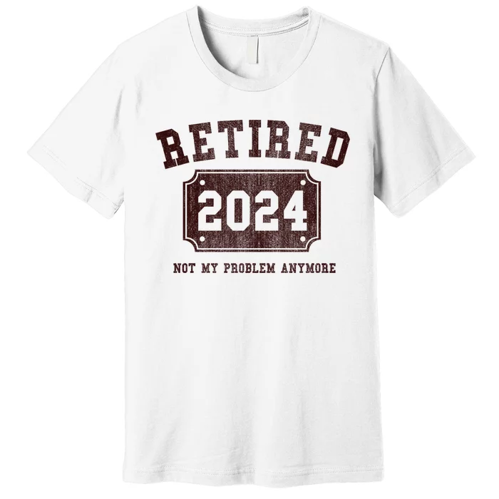 Retired 2024 Not My Problem Anymore Vintage Premium T-Shirt