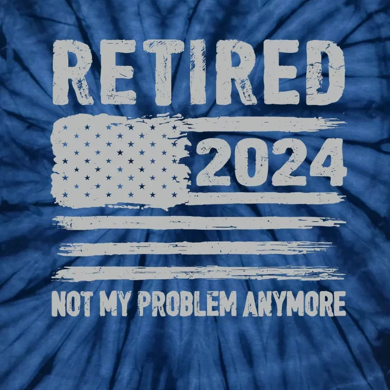 Retired 2024 Not My Problem Anymore Flag Retirement Gifts Tie-Dye T-Shirt