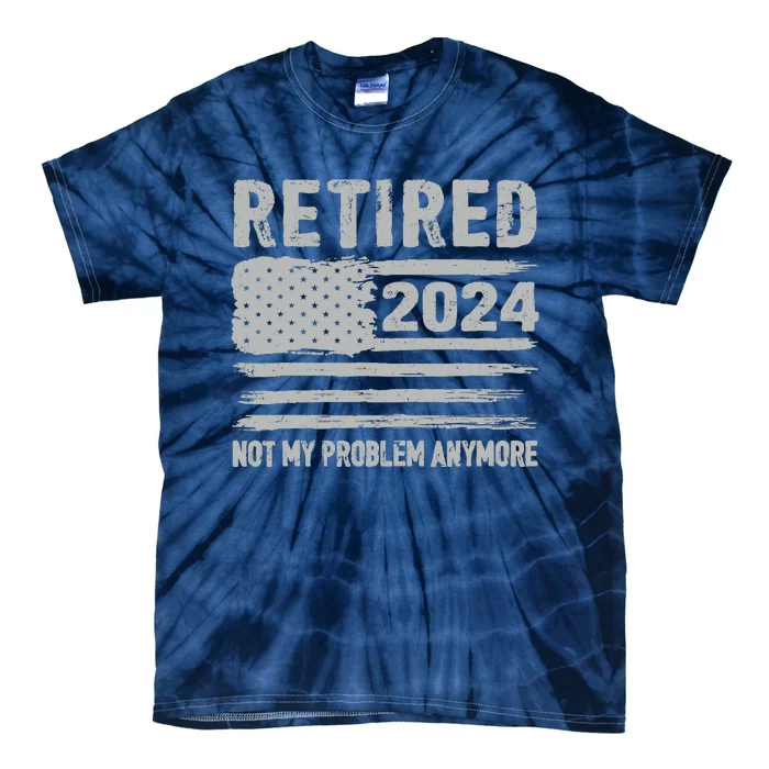 Retired 2024 Not My Problem Anymore Flag Retirement Gifts Tie-Dye T-Shirt