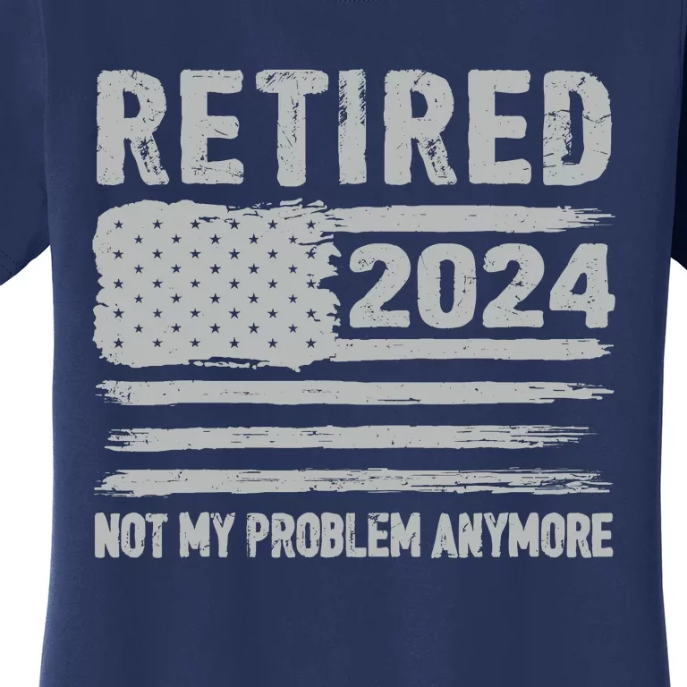 Retired 2024 Not My Problem Anymore Flag Retirement Gifts Women's T-Shirt