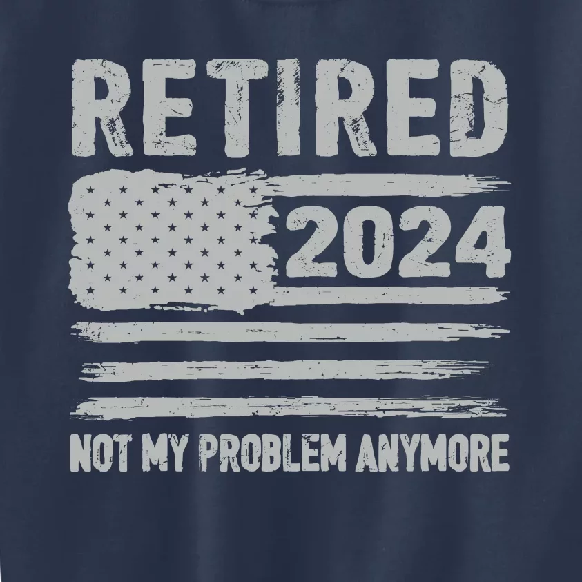 Retired 2024 Not My Problem Anymore Flag Retirement Gifts Kids Sweatshirt