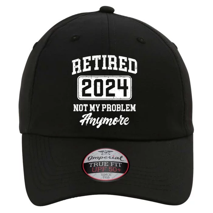 Retired 2024 Not My Problem Anymore Retirement The Original Performance Cap